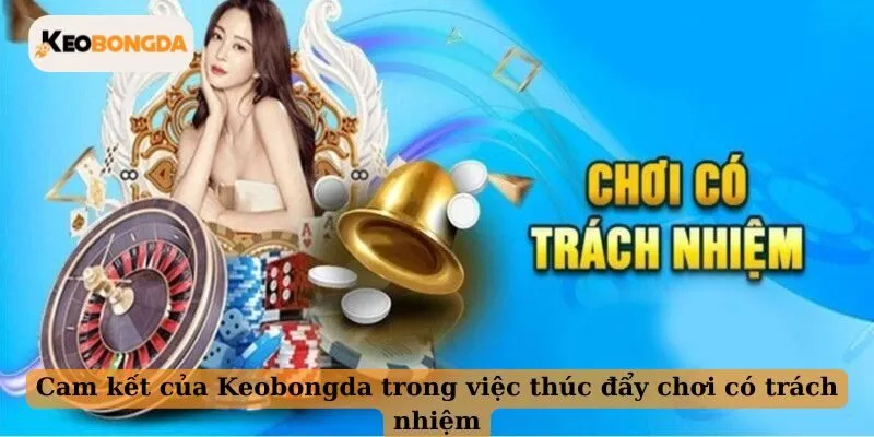 Cam kết của Keobongda trong việc thúc đẩy chơi có trách nhiệm