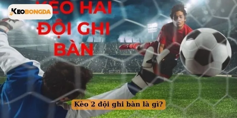 Kèo 2 đội ghi bàn là gì?