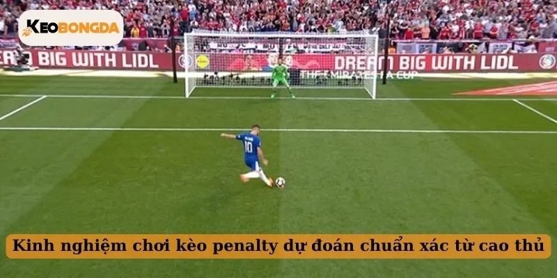 Kinh nghiệm chơi kèo penalty dự đoán chuẩn xác từ cao thủ