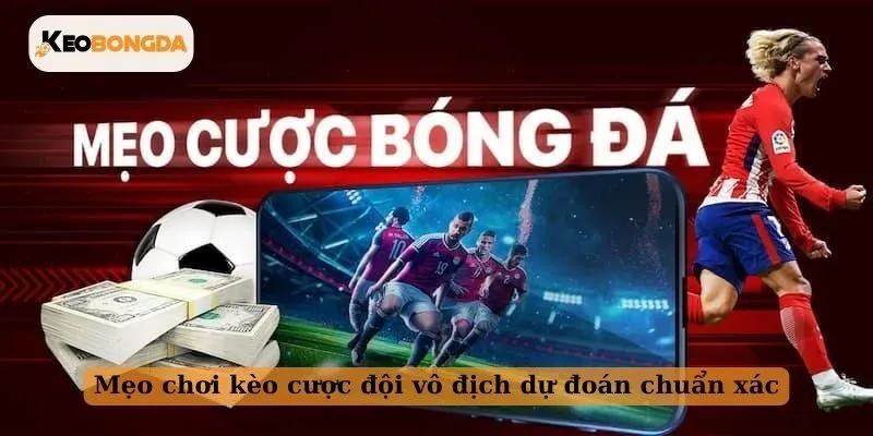 Mẹo chơi kèo cược đội vô địch dự đoán chuẩn xác