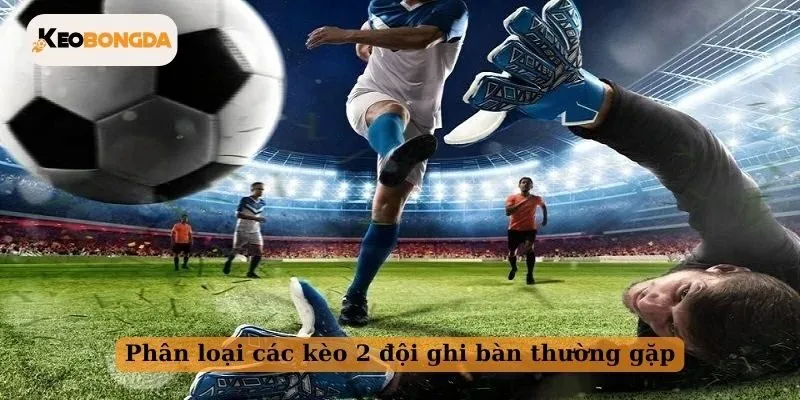 Phân loại các kèo 2 đội ghi bàn thường gặp