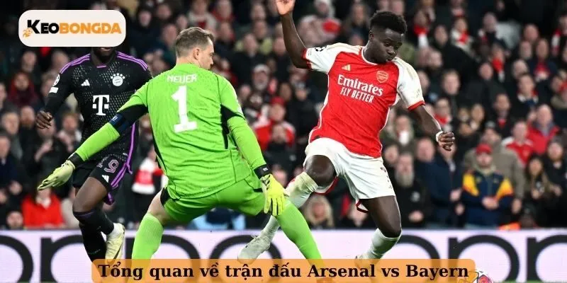 Tổng quan về trận đấu Arsenal vs Bayern