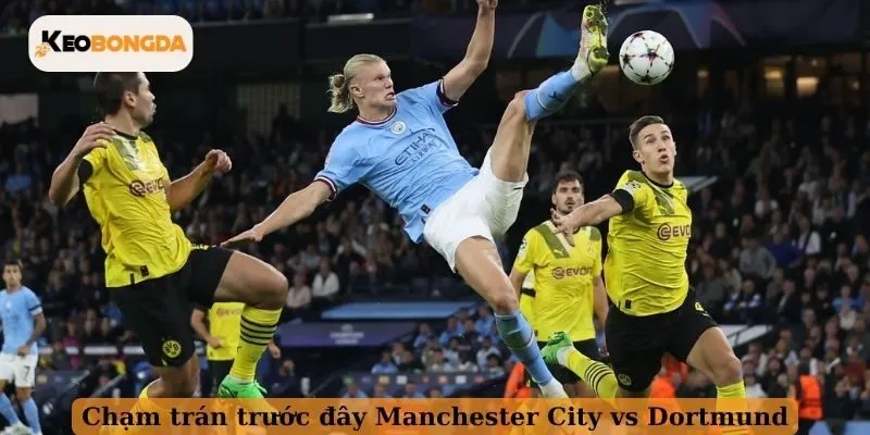 Chạm trán trước đây Manchester City vs Dortmund