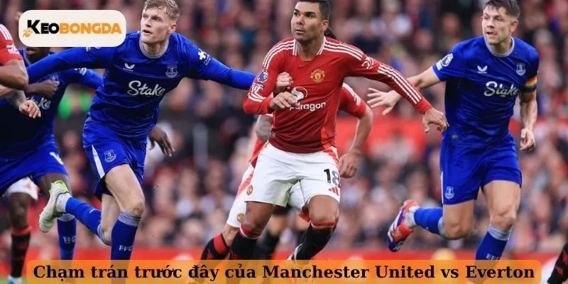 Chạm trán trước đây của Manchester United vs Everton