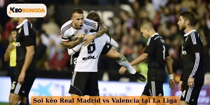 Soi kèo Real Madrid vs Valencia tại La Liga