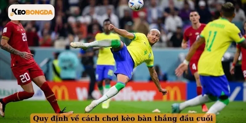 Quy định về cách chơi kèo bàn thắng đầu cuối