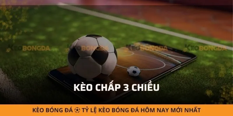 Kèo chấp 3 chiều (3-Way) là gì? Bí quyết cược chuẩn cho người mới