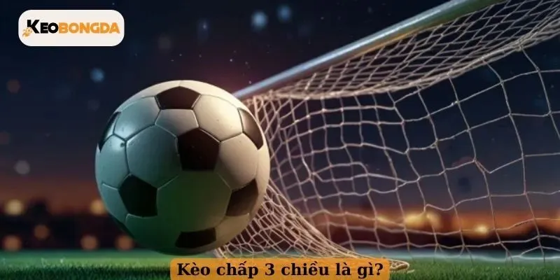 Kèo chấp 3 chiều là gì?