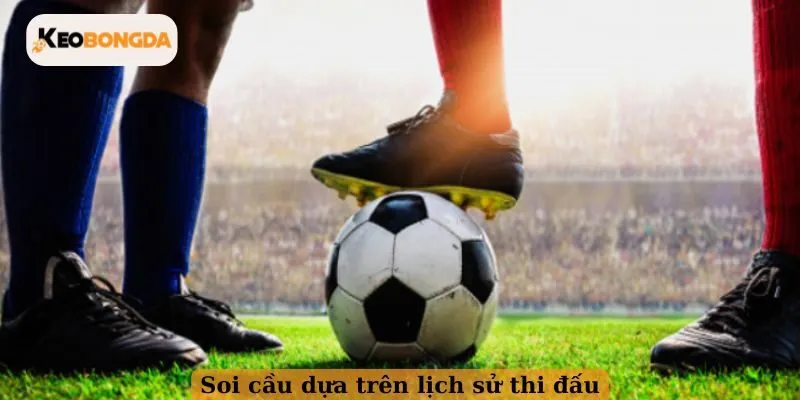 Soi cầu dựa trên lịch sử thi đấu