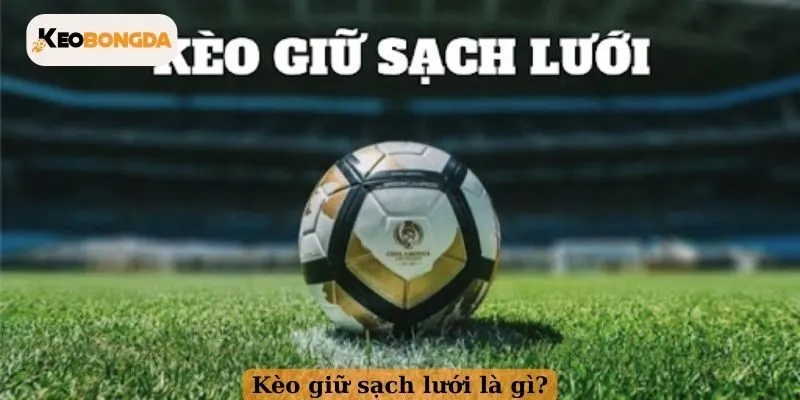 Kèo giữ sạch lưới là gì?
