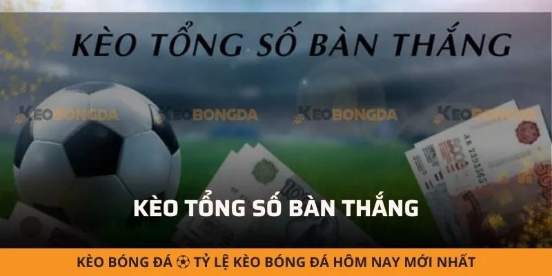 Kèo tổng số bàn thắng - Bí quyết cược chuẩn cho người mới