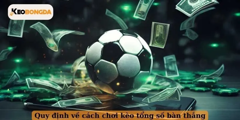 Quy định về cách chơi kèo tổng số bàn thắng