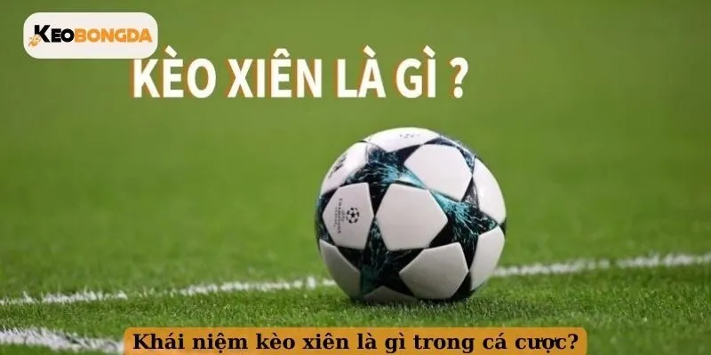 Khái niệm kèo xiên là gì trong cá cược?