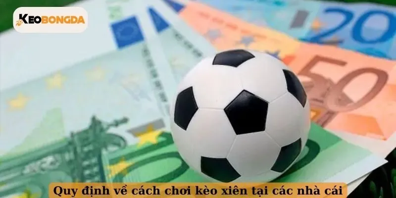 Quy định về cách chơi kèo xiên tại các nhà cái