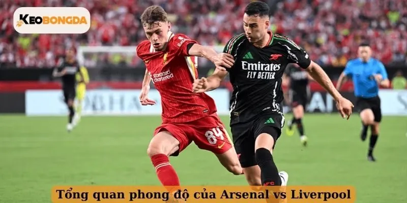 Tổng quan phong độ của Arsenal vs Liverpool