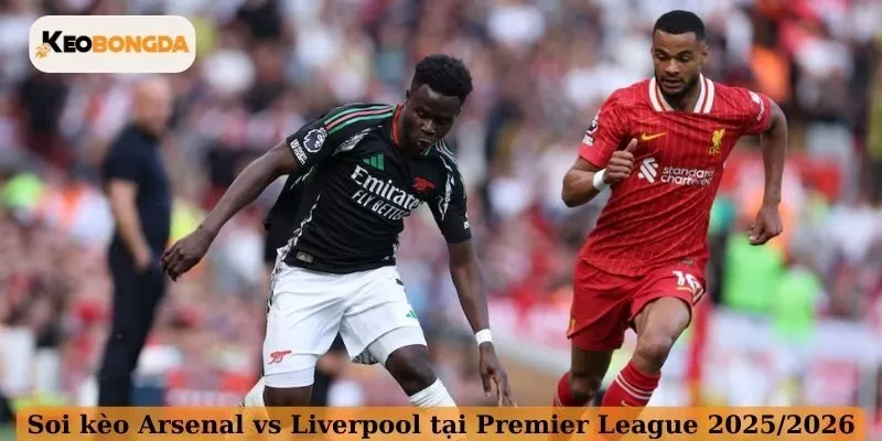 Soi kèo Arsenal vs Liverpool tại Premier League 2025/2026