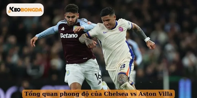 Tổng quan phong độ của Chelsea vs Aston Villa