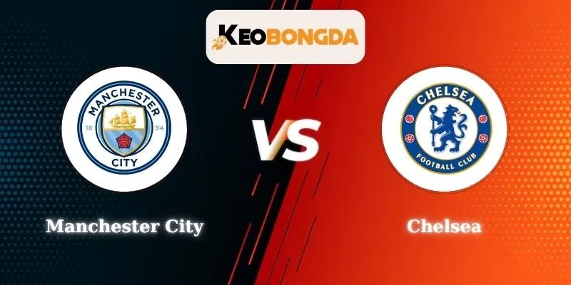 Soi kèo Manchester City vs Chelsea - 00h30 ngày 5/1 tại Premier League