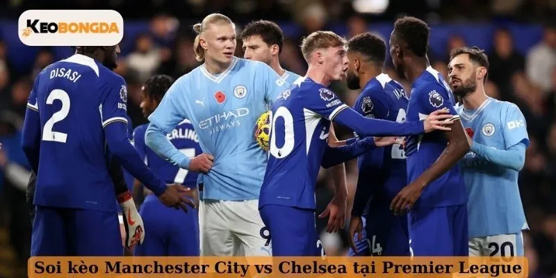 Soi kèo Manchester City vs Chelsea tại Premier League 2025/2026