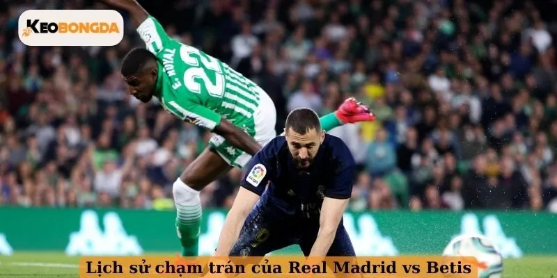 Lịch sử chạm trán của Real Madrid vs Betis
