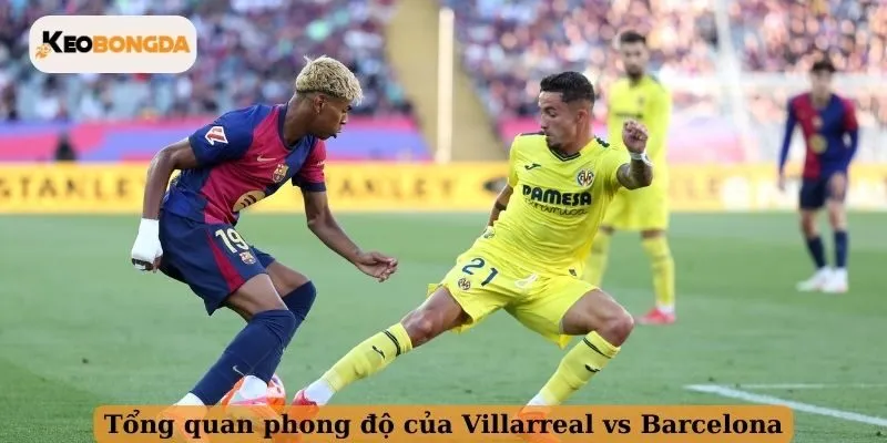 Tổng quan phong độ của Villarreal vs Barcelona
