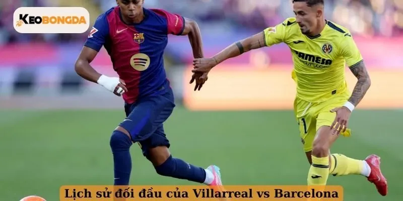 Lịch sử chạm trán của Villarreal vs Barcelona